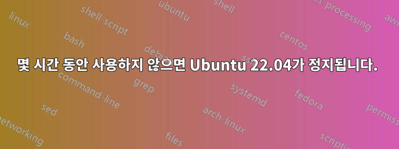 몇 시간 동안 사용하지 않으면 Ubuntu 22.04가 정지됩니다.