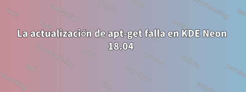 La actualización de apt-get falla en KDE Neon 18.04 