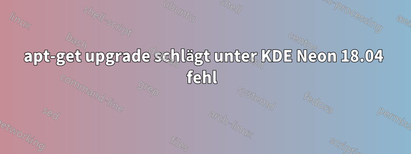 apt-get upgrade schlägt unter KDE Neon 18.04 fehl 