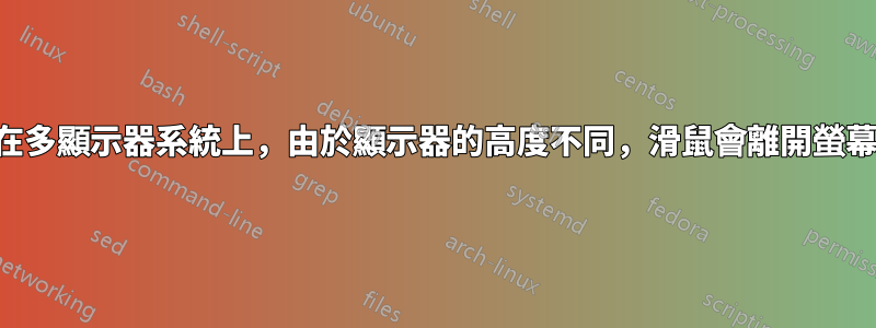 在多顯示器系統上，由於顯示器的高度不同，滑鼠會離開螢幕