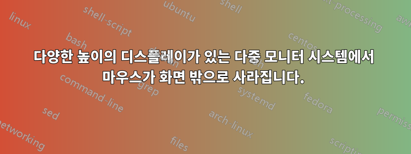 다양한 높이의 디스플레이가 있는 다중 모니터 시스템에서 마우스가 화면 밖으로 사라집니다.