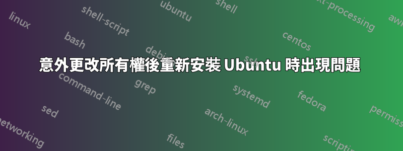 意外更改所有權後重新安裝 Ubuntu 時出現問題