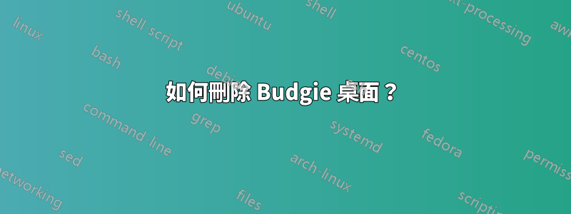 如何刪除 Budgie 桌面？