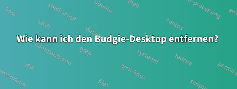 Wie kann ich den Budgie-Desktop entfernen?