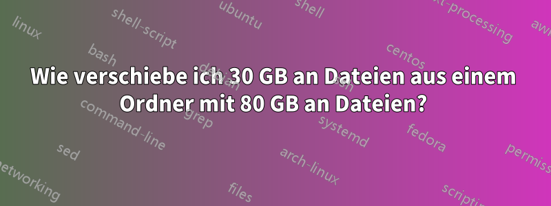 Wie verschiebe ich 30 GB an Dateien aus einem Ordner mit 80 GB an Dateien?