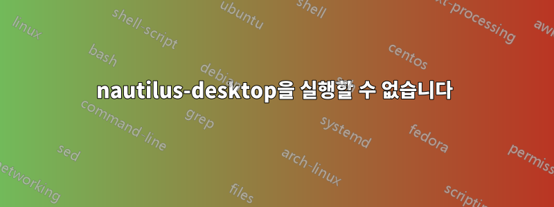 nautilus-desktop을 실행할 수 없습니다