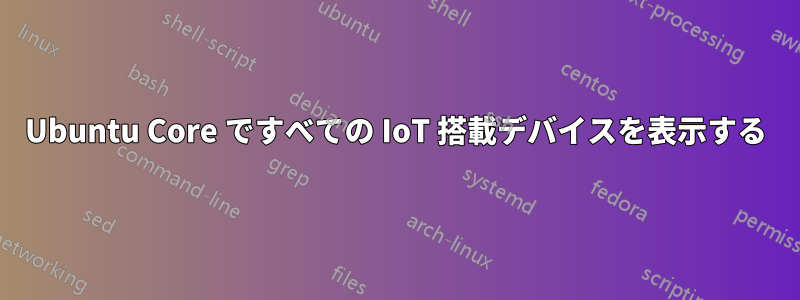 Ubuntu Core ですべての IoT 搭載デバイスを表示する