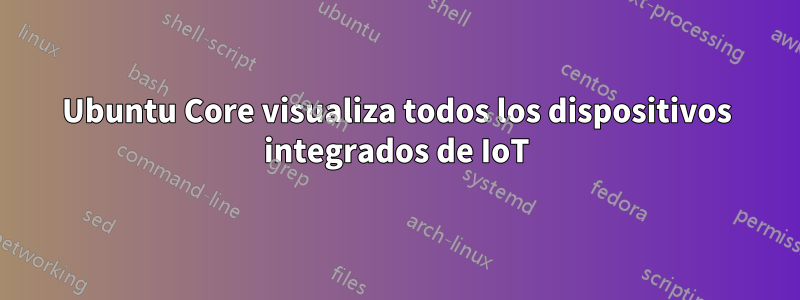 Ubuntu Core visualiza todos los dispositivos integrados de IoT