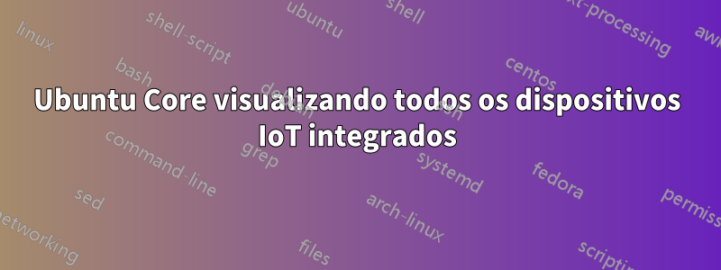 Ubuntu Core visualizando todos os dispositivos IoT integrados