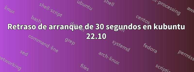 Retraso de arranque de 30 segundos en kubuntu 22.10