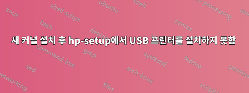 새 커널 설치 후 hp-setup에서 USB 프린터를 설치하지 못함