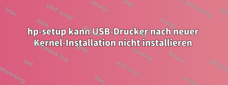 hp-setup kann USB-Drucker nach neuer Kernel-Installation nicht installieren