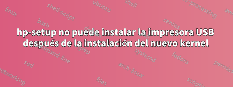 hp-setup no puede instalar la impresora USB después de la instalación del nuevo kernel