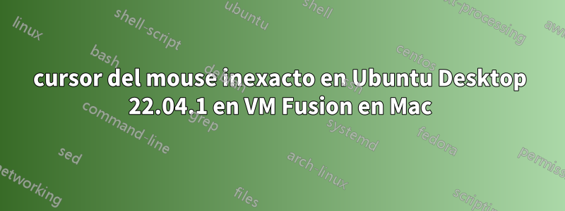 cursor del mouse inexacto en Ubuntu Desktop 22.04.1 en VM Fusion en Mac