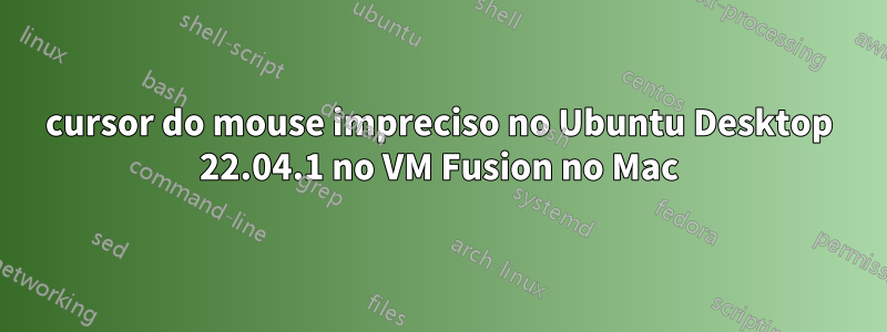 cursor do mouse impreciso no Ubuntu Desktop 22.04.1 no VM Fusion no Mac