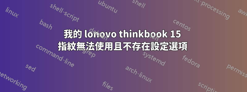 我的 lonovo thinkbook 15 指紋無法使用且不存在設定選項