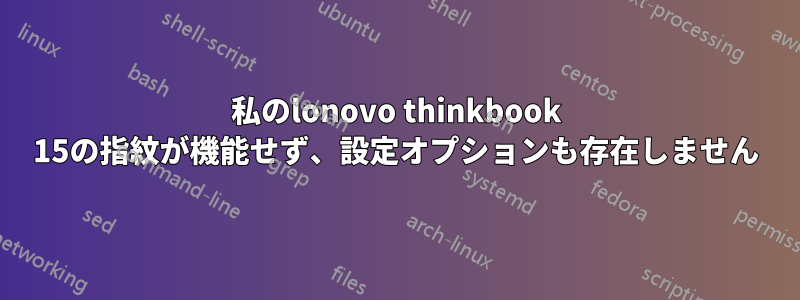 私のlonovo thinkbook 15の指紋が機能せず、設定オプションも存在しません