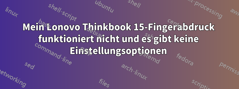 Mein Lonovo Thinkbook 15-Fingerabdruck funktioniert nicht und es gibt keine Einstellungsoptionen