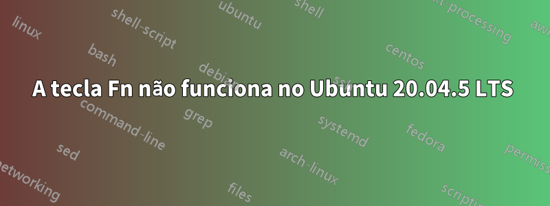 A tecla Fn não funciona no Ubuntu 20.04.5 LTS