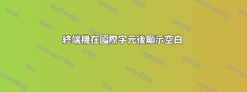 終端機在國際字元後顯示空白