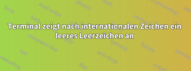 Terminal zeigt nach internationalen Zeichen ein leeres Leerzeichen an