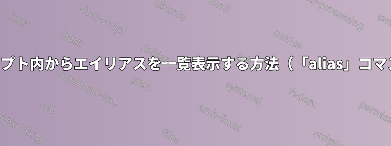 スクリプト内からエイリアスを一覧表示する方法（「alias」コマンド）