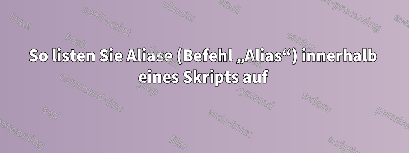 So listen Sie Aliase (Befehl „Alias“) innerhalb eines Skripts auf