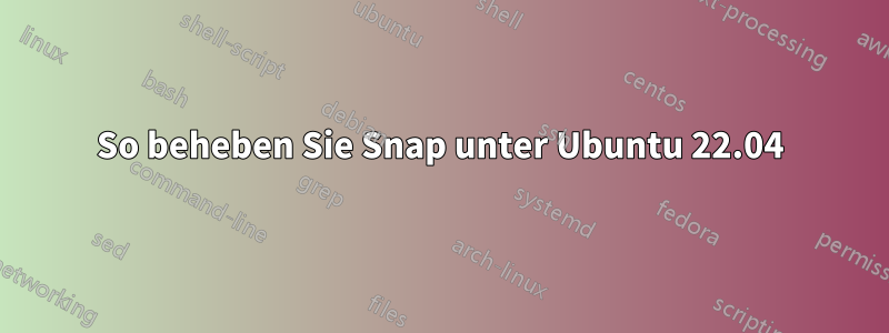 So beheben Sie Snap unter Ubuntu 22.04