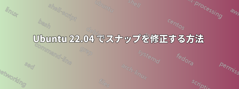 Ubuntu 22.04 でスナップを修正する方法