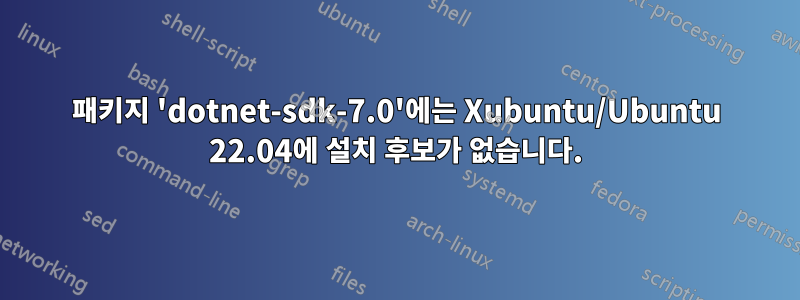 패키지 'dotnet-sdk-7.0'에는 Xubuntu/Ubuntu 22.04에 설치 후보가 없습니다.