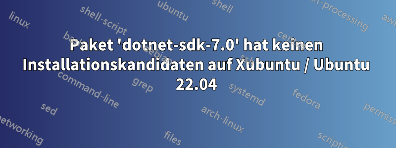 Paket 'dotnet-sdk-7.0' hat keinen Installationskandidaten auf Xubuntu / Ubuntu 22.04