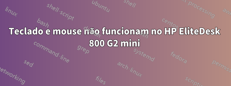 Teclado e mouse não funcionam no HP EliteDesk 800 G2 mini