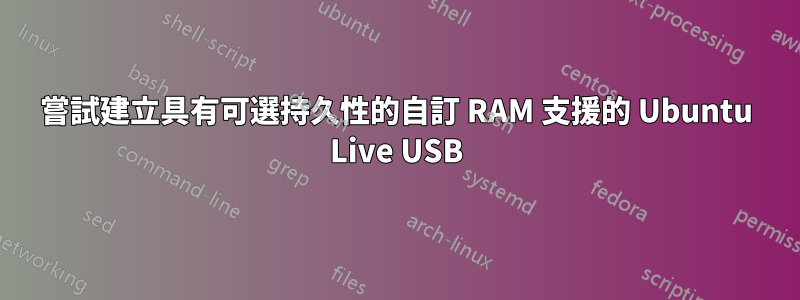 嘗試建立具有可選持久性的自訂 RAM 支援的 Ubuntu Live USB