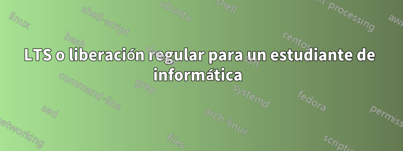 LTS o liberación regular para un estudiante de informática 