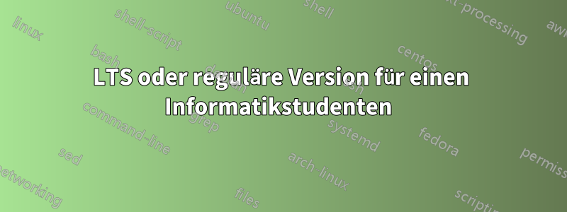 LTS oder reguläre Version für einen Informatikstudenten 