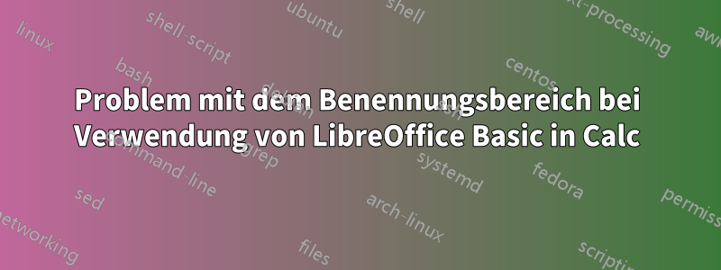 Problem mit dem Benennungsbereich bei Verwendung von LibreOffice Basic in Calc