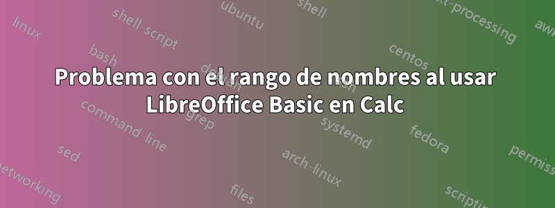 Problema con el rango de nombres al usar LibreOffice Basic en Calc