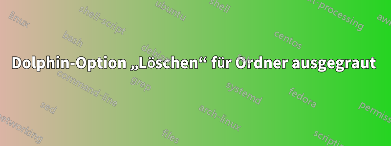 Dolphin-Option „Löschen“ für Ordner ausgegraut