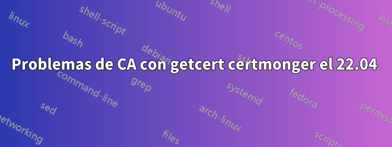 Problemas de CA con getcert certmonger el 22.04