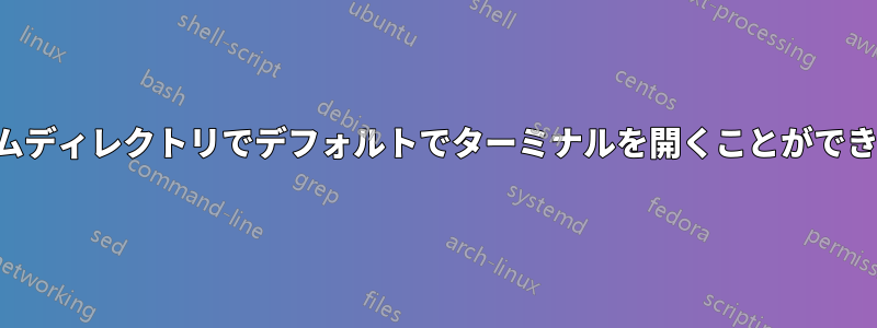 ホームディレクトリでデフォルトでターミナルを開くことができない