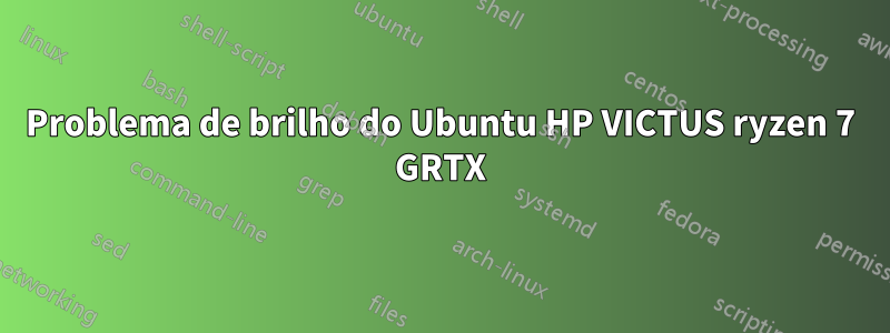 Problema de brilho do Ubuntu HP VICTUS ryzen 7 GRTX