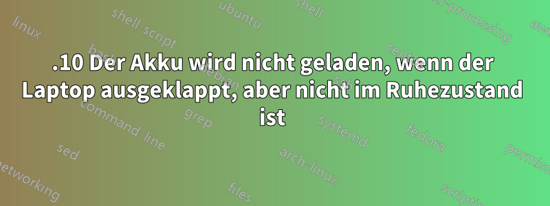 22.10 Der Akku wird nicht geladen, wenn der Laptop ausgeklappt, aber nicht im Ruhezustand ist