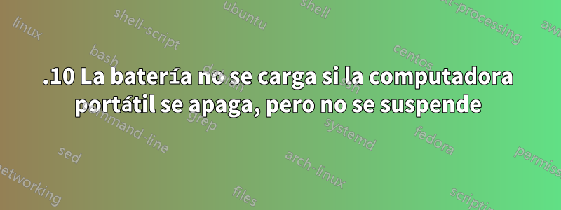 22.10 La batería no se carga si la computadora portátil se apaga, pero no se suspende