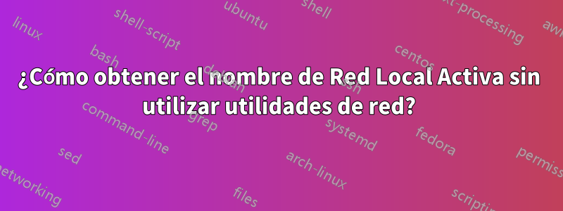 ¿Cómo obtener el nombre de Red Local Activa sin utilizar utilidades de red?