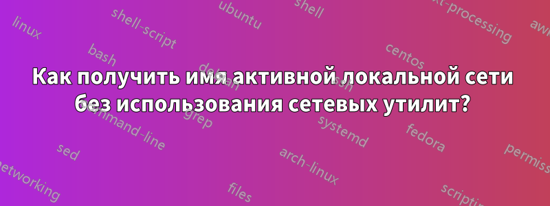 Как получить имя активной локальной сети без использования сетевых утилит?