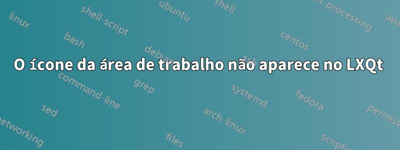 O ícone da área de trabalho não aparece no LXQt