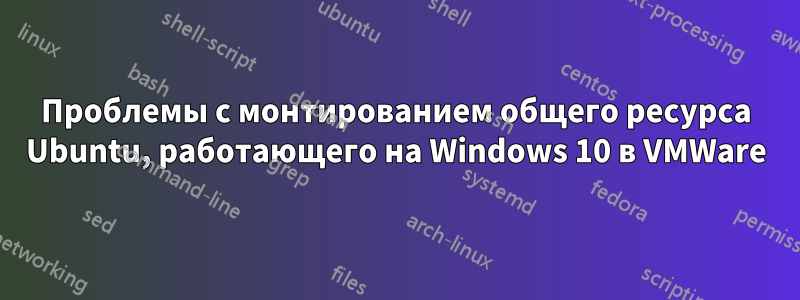 Проблемы с монтированием общего ресурса Ubuntu, работающего на Windows 10 в VMWare