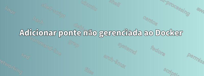 Adicionar ponte não gerenciada ao Docker