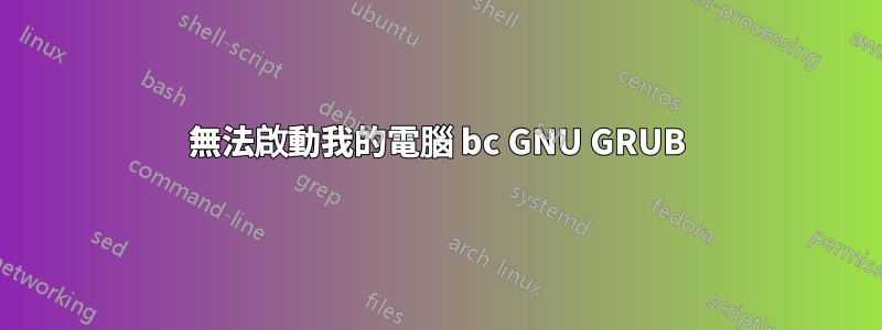 無法啟動我的電腦 bc GNU GRUB