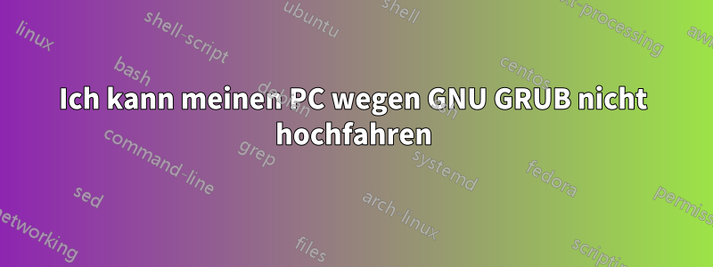 Ich kann meinen PC wegen GNU GRUB nicht hochfahren